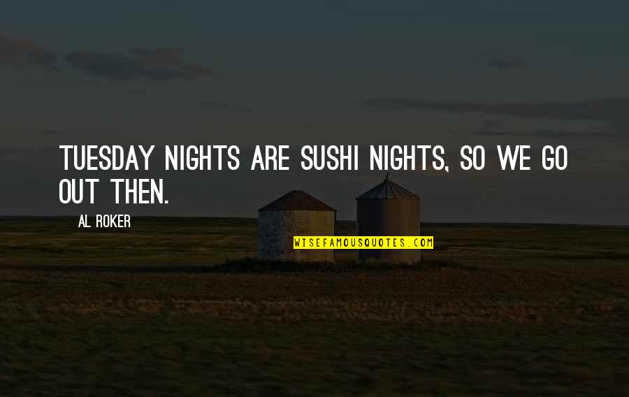 Tuesday Quotes By Al Roker: Tuesday nights are sushi nights, so we go