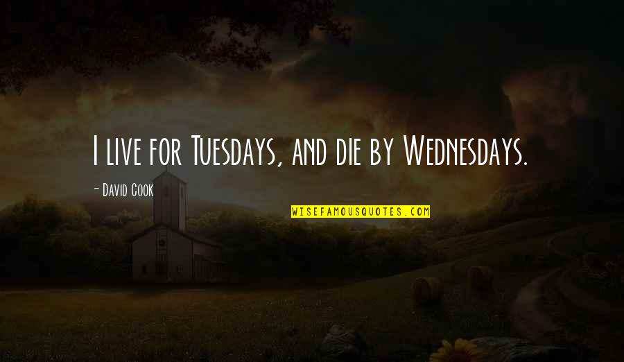 Tuesday Quotes By David Cook: I live for Tuesdays, and die by Wednesdays.