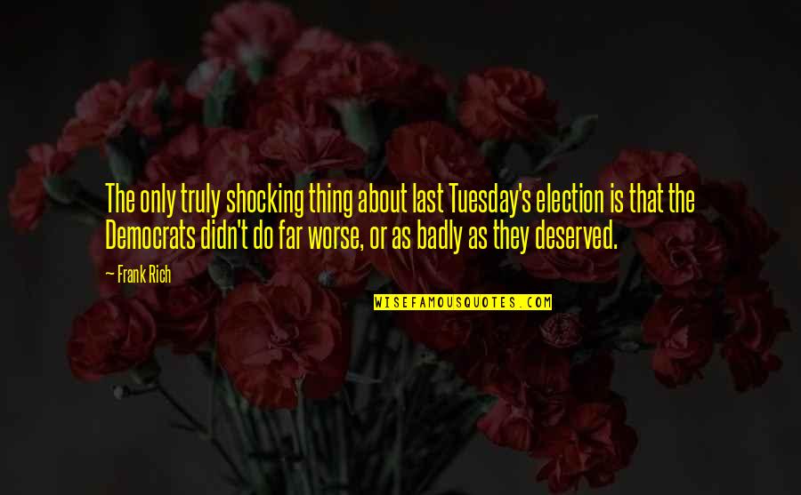 Tuesday Quotes By Frank Rich: The only truly shocking thing about last Tuesday's