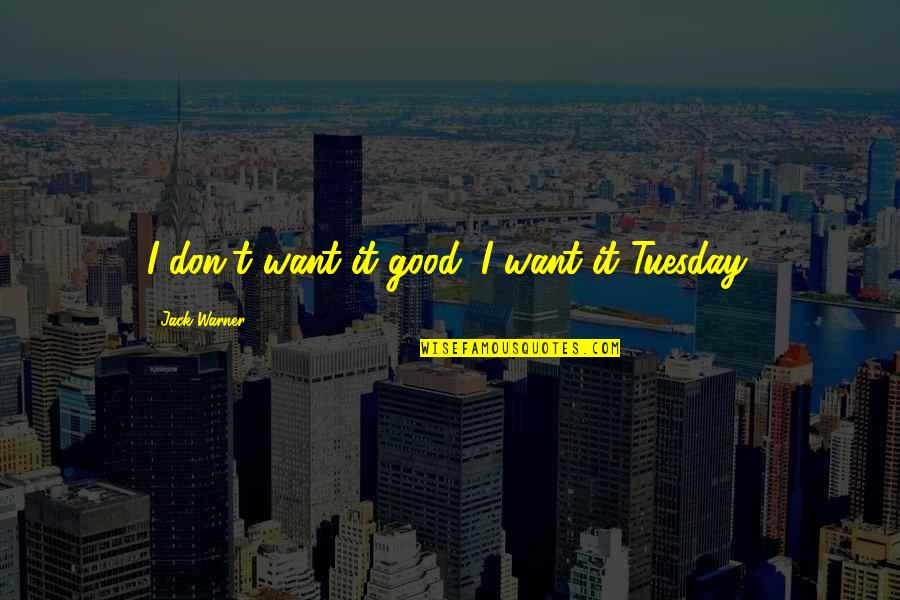 Tuesday Quotes By Jack Warner: I don't want it good. I want it
