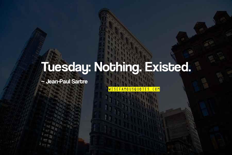 Tuesday Quotes By Jean-Paul Sartre: Tuesday: Nothing. Existed.