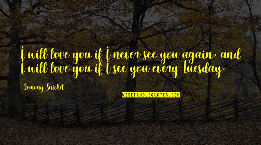 Tuesday Quotes By Lemony Snicket: I will love you if I never see