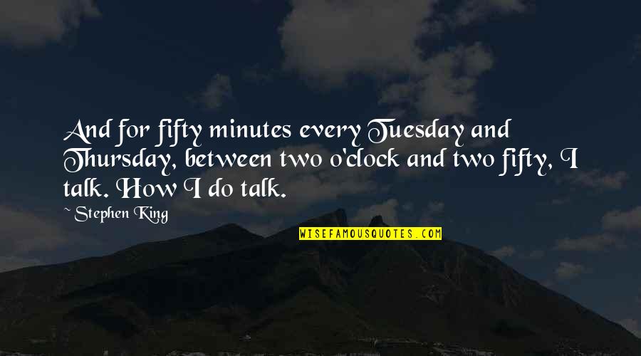 Tuesday Quotes By Stephen King: And for fifty minutes every Tuesday and Thursday,
