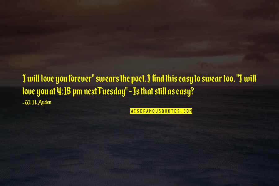 Tuesday Quotes By W. H. Auden: I will love you forever" swears the poet.