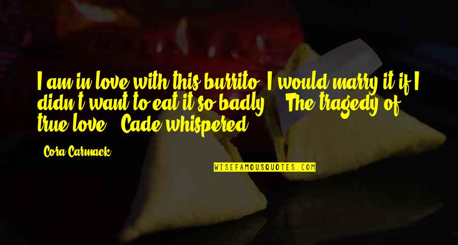 Tuesday Sayings And Quotes By Cora Carmack: I am in love with this burrito. I Tuesday Sayings And Quotes By Cora Carmack: I am in love with this burrito. I