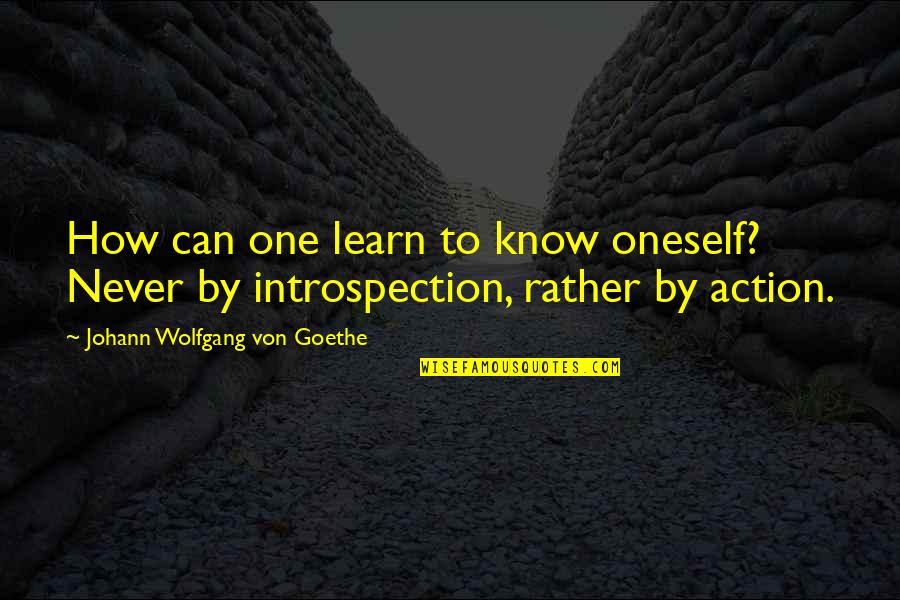 Tuesday Sayings And Quotes By Johann Wolfgang Von Goethe: How can one learn to know oneself? Never Tuesday Sayings And Quotes By Johann Wolfgang Von Goethe: How can one learn to know oneself? Never