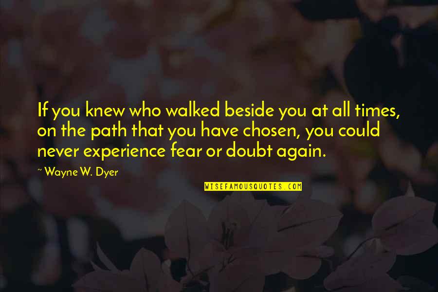 Tuesday Sayings And Quotes By Wayne W. Dyer: If you knew who walked beside you at Tuesday Sayings And Quotes By Wayne W. Dyer: If you knew who walked beside you at