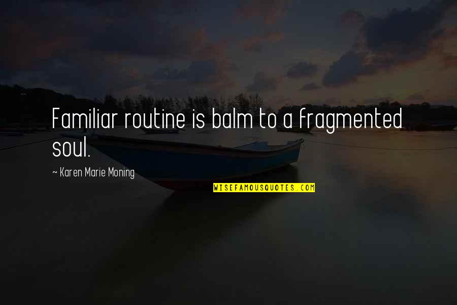 Tuesday Team Inspirational Quotes By Karen Marie Moning: Familiar routine is balm to a fragmented soul. Tuesday Team Inspirational Quotes By Karen Marie Moning: Familiar routine is balm to a fragmented soul.