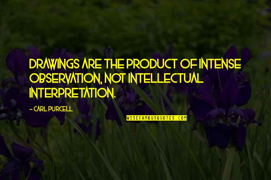 Tuesday With Morrie Detachment Quotes By Carl Purcell: Drawings are the product of intense observation, not