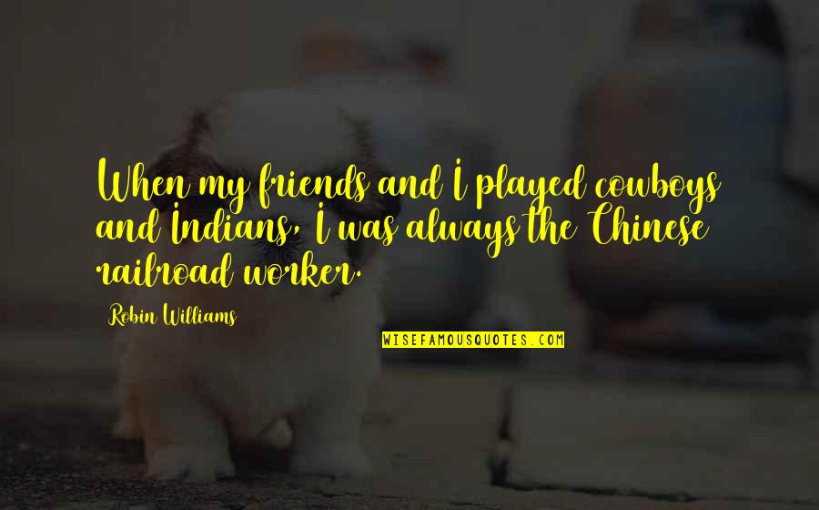 Tuesday Work Funny Quotes By Robin Williams: When my friends and I played cowboys and Tuesday Work Funny Quotes By Robin Williams: When my friends and I played cowboys and