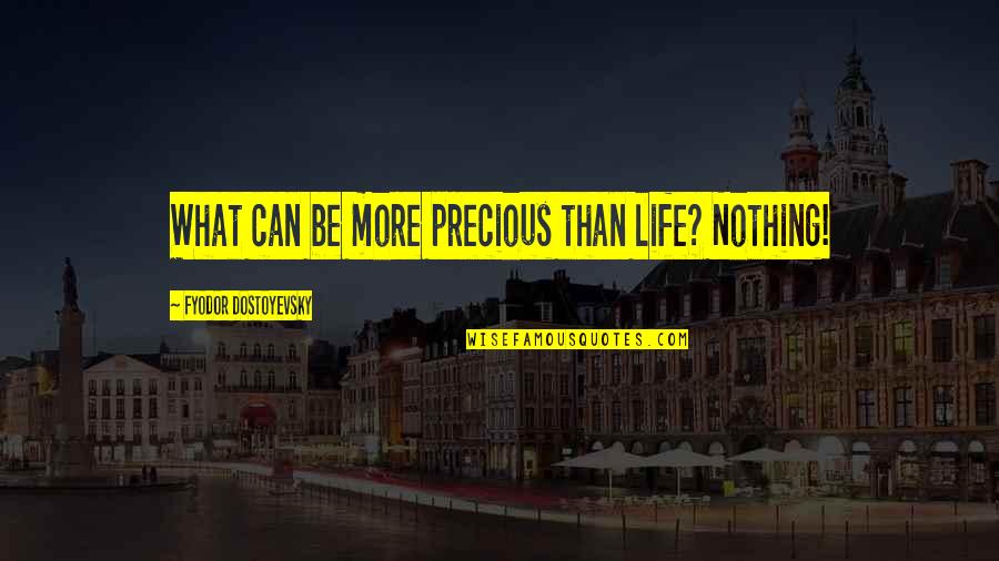 Tuesdays At The Castle Quotes By Fyodor Dostoyevsky: What can be more precious than life? Nothing!
