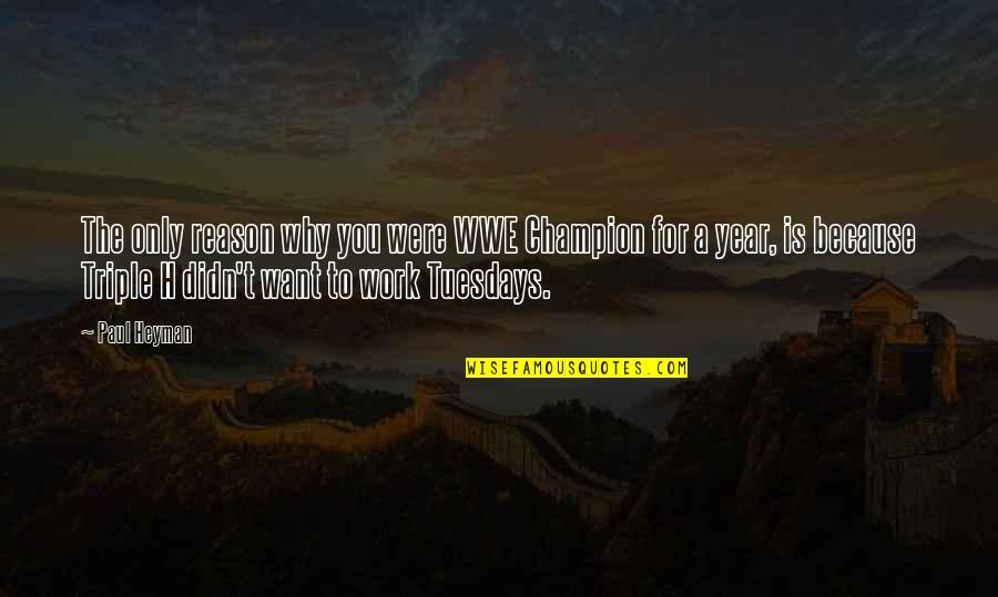 Tuesdays At Work Quotes By Paul Heyman: The only reason why you were WWE Champion