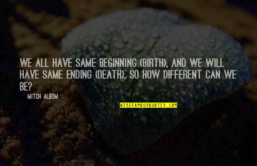 Tuesdays With Morrie Death Quotes By Mitch Albom: We all have same beginning (BIRTH), and we Tuesdays With Morrie Death Quotes By Mitch Albom: We all have same beginning (BIRTH), and we