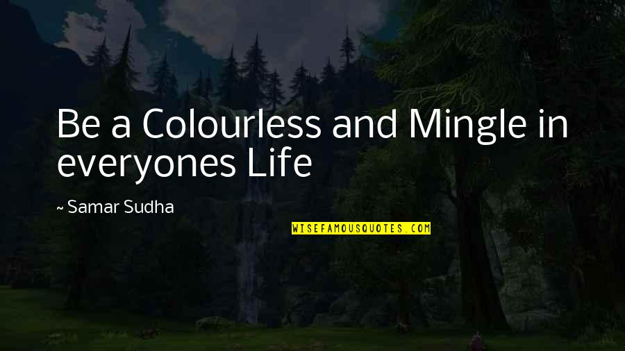 Tuesdays With Morrie Death Quotes By Samar Sudha: Be a Colourless and Mingle in everyones Life Tuesdays With Morrie Death Quotes By Samar Sudha: Be a Colourless and Mingle in everyones Life