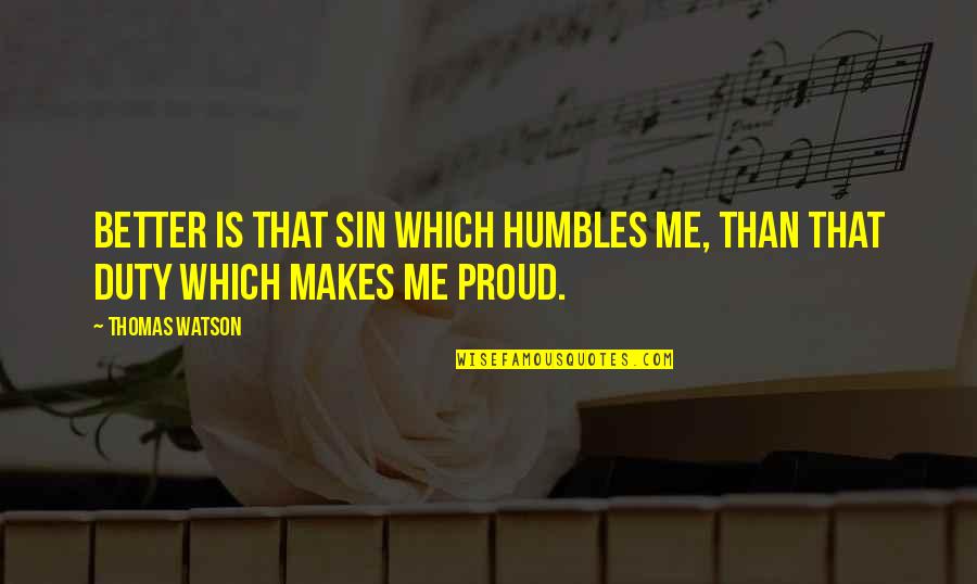 Tuesdays With Morrie Funny Quotes By Thomas Watson: Better is that sin which humbles me, than