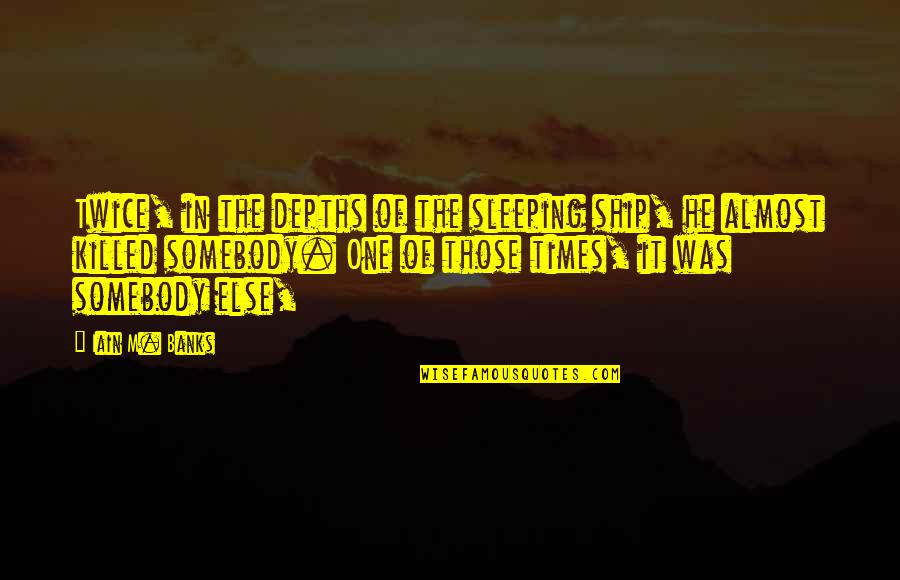 Tuesta Dds Quotes By Iain M. Banks: Twice, in the depths of the sleeping ship, Tuesta Dds Quotes By Iain M. Banks: Twice, in the depths of the sleeping ship,
