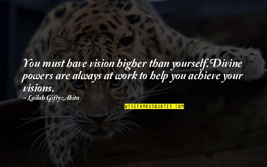 Tuesta Dds Quotes By Lailah Gifty Akita: You must have vision higher than yourself.Divine powers