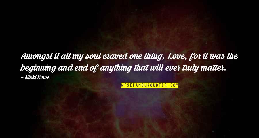 Tuesta Dds Quotes By Nikki Rowe: Amongst it all my soul craved one thing, Tuesta Dds Quotes By Nikki Rowe: Amongst it all my soul craved one thing,