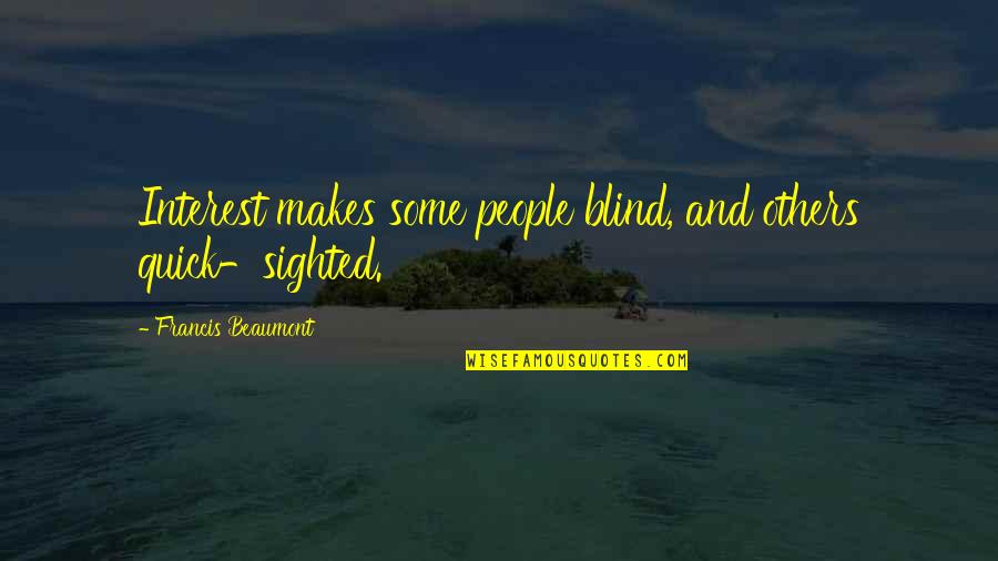 Tuesta Soldevilla Quotes By Francis Beaumont: Interest makes some people blind, and others quick-sighted.
