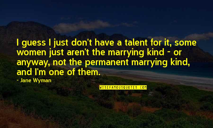 Tuez Quotes By Jane Wyman: I guess I just don't have a talent Tuez Quotes By Jane Wyman: I guess I just don't have a talent