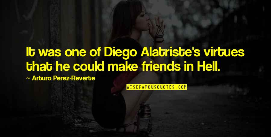 Tufano Amusements Quotes By Arturo Perez-Reverte: It was one of Diego Alatriste's virtues that Tufano Amusements Quotes By Arturo Perez-Reverte: It was one of Diego Alatriste's virtues that