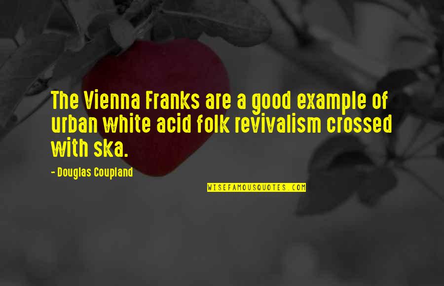 Tufano Amusements Quotes By Douglas Coupland: The Vienna Franks are a good example of Tufano Amusements Quotes By Douglas Coupland: The Vienna Franks are a good example of