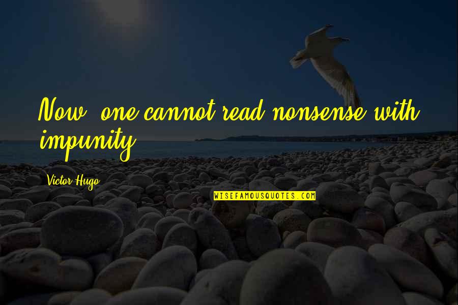Tufano Amusements Quotes By Victor Hugo: Now, one cannot read nonsense with impunity. Tufano Amusements Quotes By Victor Hugo: Now, one cannot read nonsense with impunity.