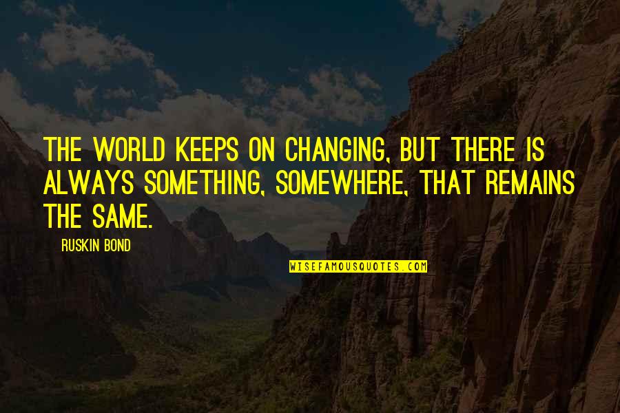 Tufanos Chicago Quotes By Ruskin Bond: The world keeps on changing, but there is