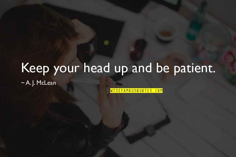 Tuff Guy Quotes By A. J. McLean: Keep your head up and be patient. Tuff Guy Quotes By A. J. McLean: Keep your head up and be patient.
