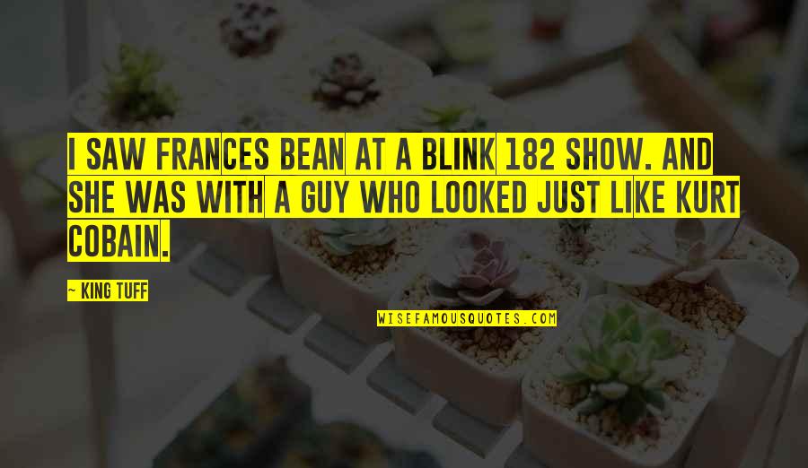 Tuff Guy Quotes By King Tuff: I saw Frances Bean at a Blink 182 Tuff Guy Quotes By King Tuff: I saw Frances Bean at a Blink 182