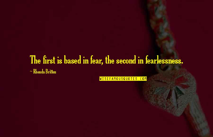 Tuff Guy Quotes By Rhonda Britten: The first is based in fear, the second Tuff Guy Quotes By Rhonda Britten: The first is based in fear, the second