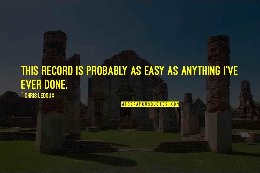 Tuff Quotes By Chris LeDoux: This record is probably as easy as anything Tuff Quotes By Chris LeDoux: This record is probably as easy as anything