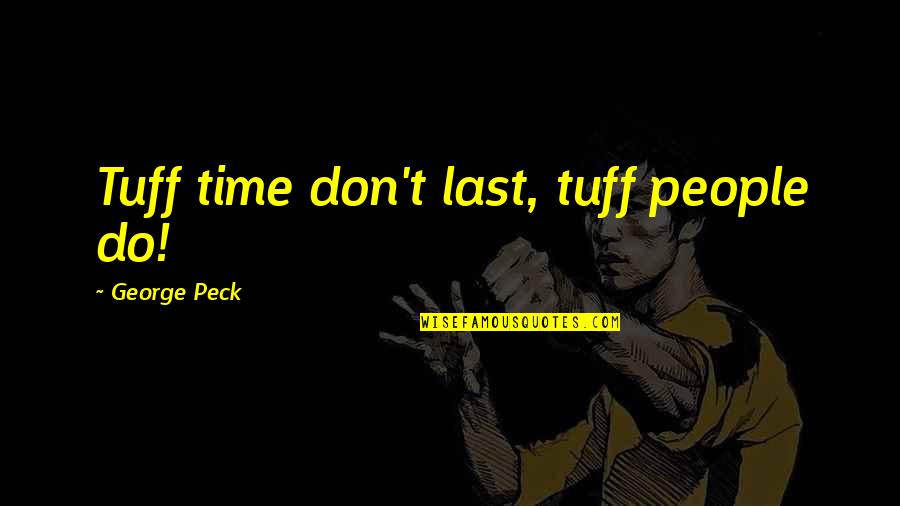 Tuff Time Quotes By George Peck: Tuff time don't last, tuff people do!