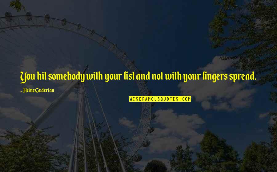 Tuffet Kit Quotes By Heinz Guderian: You hit somebody with your fist and not Tuffet Kit Quotes By Heinz Guderian: You hit somebody with your fist and not