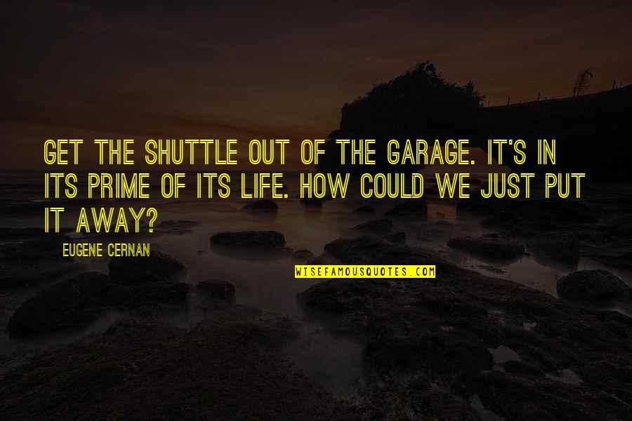 Tuffet Quotes By Eugene Cernan: Get the shuttle out of the garage. It's