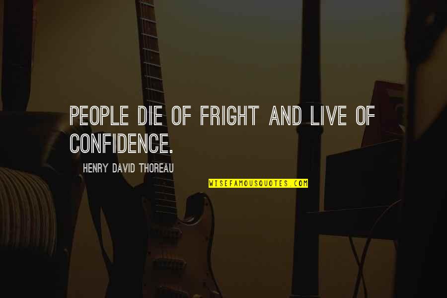 Tuffins Quotes By Henry David Thoreau: People die of fright and live of confidence. Tuffins Quotes By Henry David Thoreau: People die of fright and live of confidence.