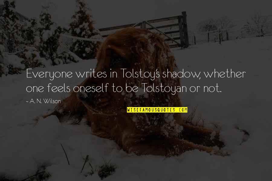 Tuffnut And Ruffnut Quotes By A. N. Wilson: Everyone writes in Tolstoy's shadow, whether one feels