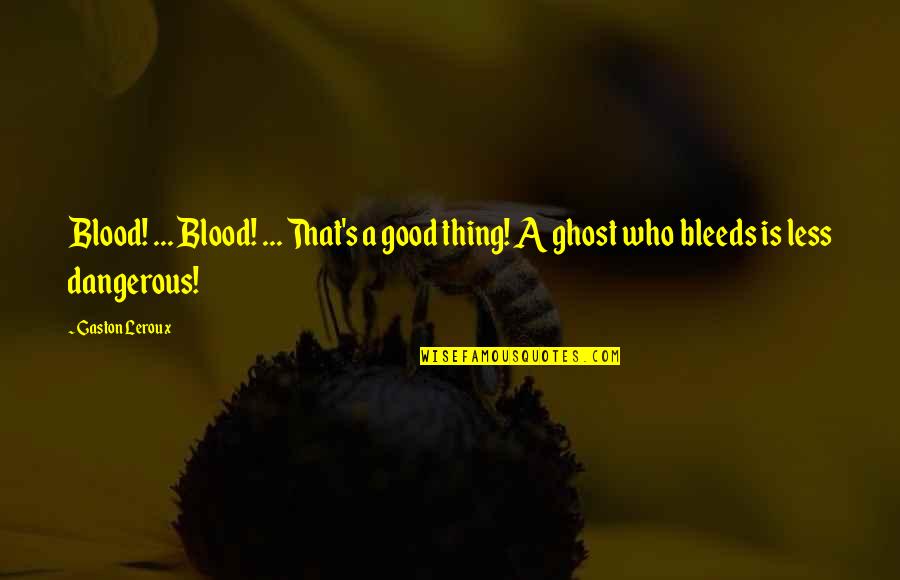 Tufford Nursing Quotes By Gaston Leroux: Blood! ... Blood! ... That's a good thing!