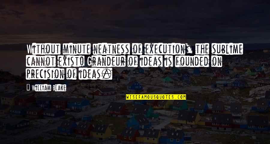 Tuffy Tire Quotes By William Blake: Without minute neatness of execution, the sublime cannot