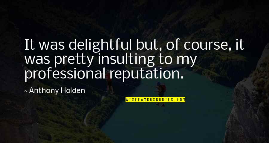 Tufia Quotes By Anthony Holden: It was delightful but, of course, it was