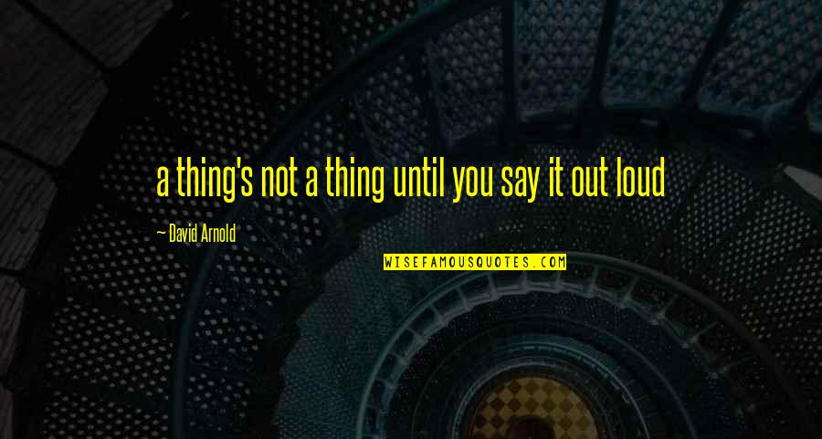 Tufino S Quotes By David Arnold: a thing's not a thing until you say