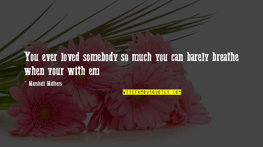Tufnell Delivery Quotes By Marshall Mathers: You ever loved somebody so much you can Tufnell Delivery Quotes By Marshall Mathers: You ever loved somebody so much you can