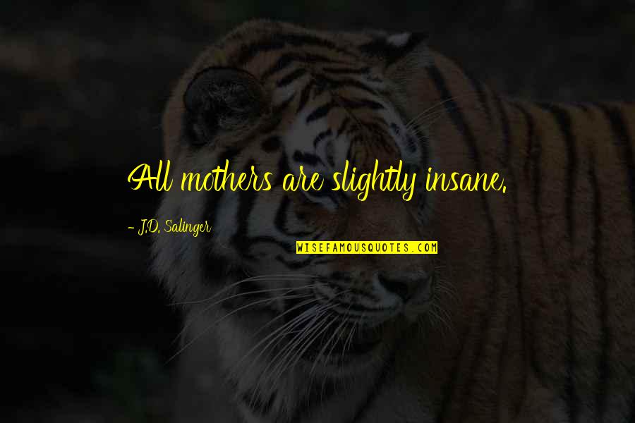 Tufnell Gallery Quotes By J.D. Salinger: All mothers are slightly insane. Tufnell Gallery Quotes By J.D. Salinger: All mothers are slightly insane.