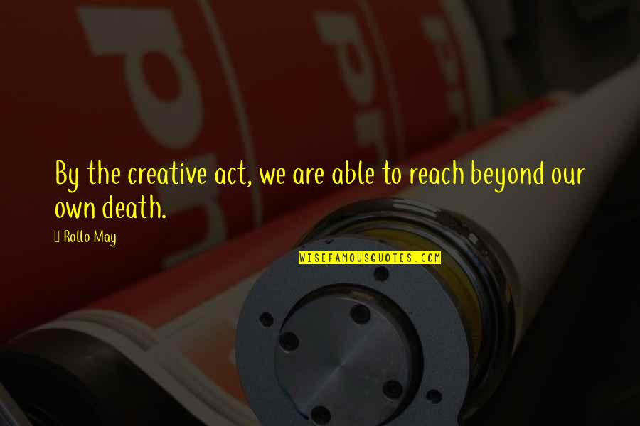 Tufnell Park Quotes By Rollo May: By the creative act, we are able to