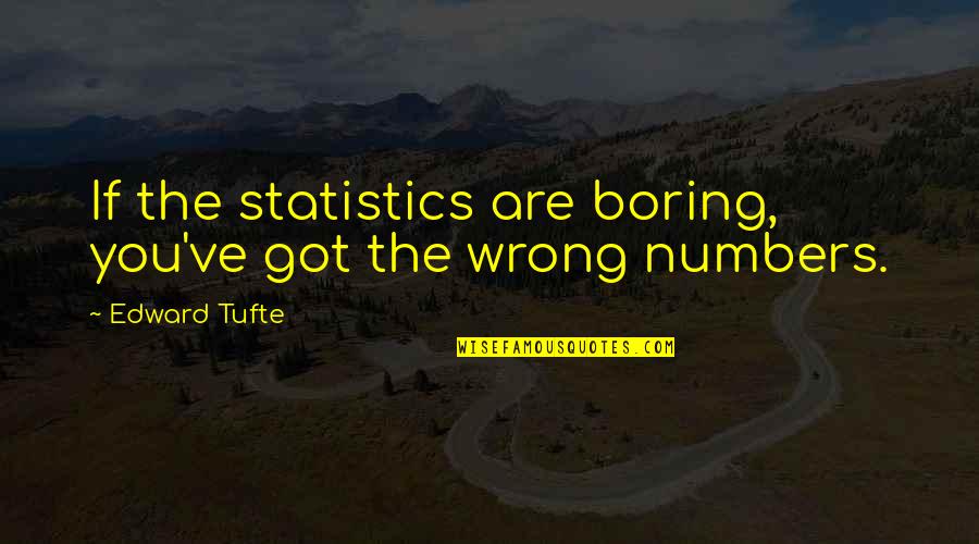 Tufte Quotes By Edward Tufte: If the statistics are boring, you've got the