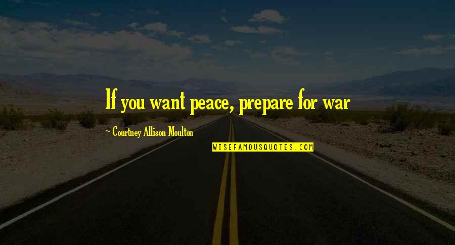 Tufty Club Quotes By Courtney Allison Moulton: If you want peace, prepare for war Tufty Club Quotes By Courtney Allison Moulton: If you want peace, prepare for war