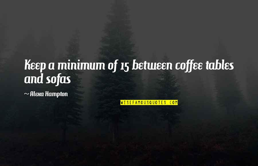 Tufuga Family Quotes By Alexa Hampton: Keep a minimum of 15 between coffee tables Tufuga Family Quotes By Alexa Hampton: Keep a minimum of 15 between coffee tables