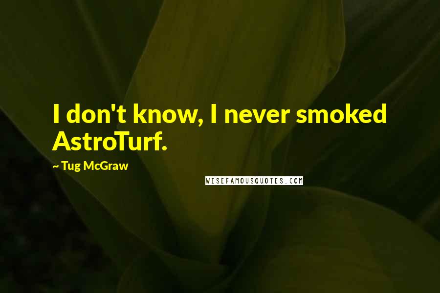 Tug McGraw quotes: I don't know, I never smoked AstroTurf.