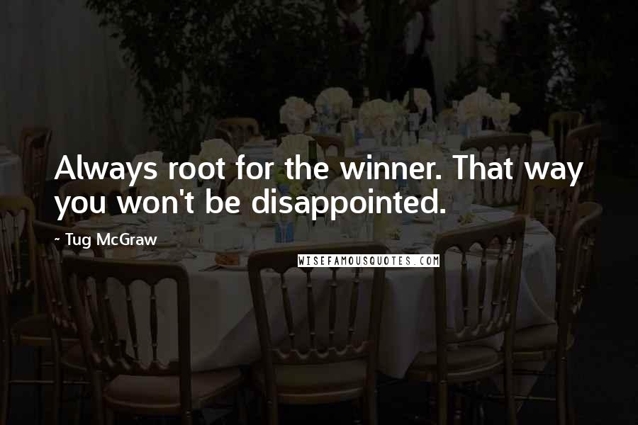 Tug McGraw quotes: Always root for the winner. That way you won't be disappointed.