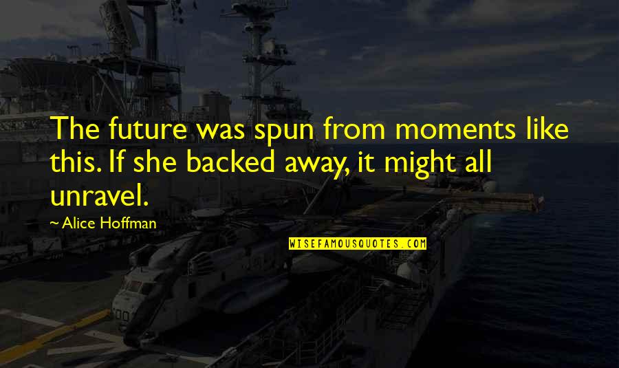 Tug Of War Dog Quotes By Alice Hoffman: The future was spun from moments like this. Tug Of War Dog Quotes By Alice Hoffman: The future was spun from moments like this.